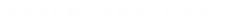GREEK and EAST