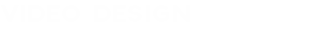 VIDEO DESIGN